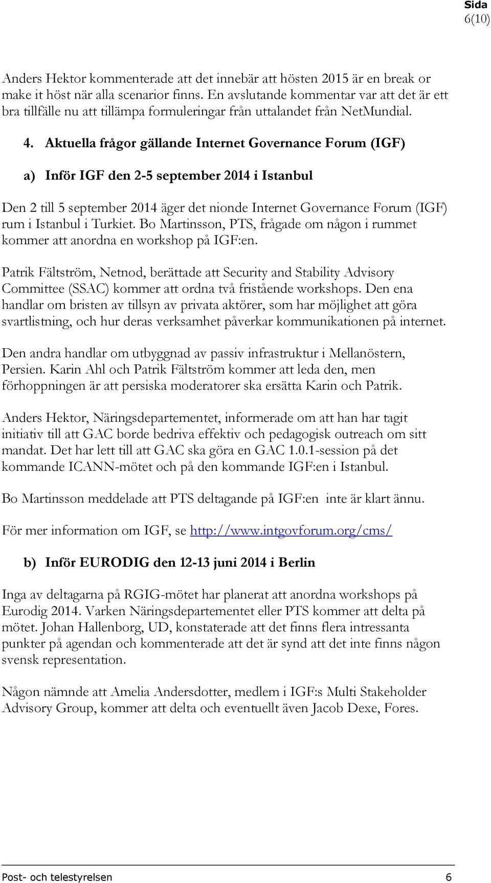 Aktuella frågor gällande Internet Governance Forum (IGF) a) Inför IGF den 2-5 september 2014 i Istanbul Den 2 till 5 september 2014 äger det nionde Internet Governance Forum (IGF) rum i Istanbul i