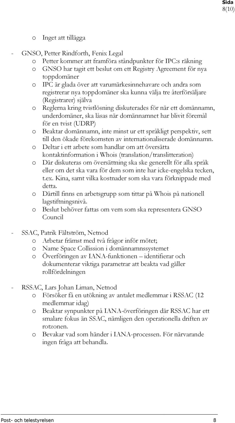 domännamn, underdomäner, ska låsas när domännamnet har blivit föremål för en tvist (UDRP) o Beaktar domännamn, inte minst ur ett språkligt perspektiv, sett till den ökade förekomsten av