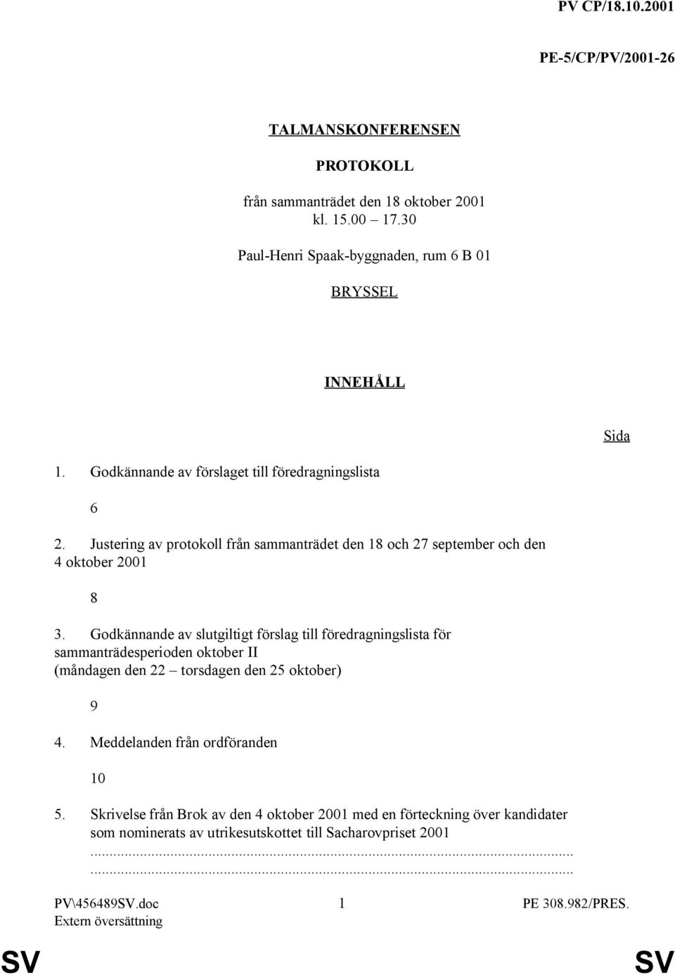 Godkännande av slutgiltigt förslag till föredragningslista för sammanträdesperioden oktober II (måndagen den 22 torsdagen den 25 oktober) 9 4.