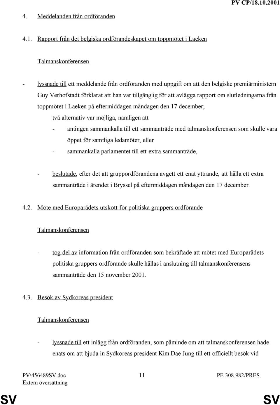 förklarat att han var tillgänglig för att avlägga rapport om slutledningarna från toppmötet i Laeken på eftermiddagen måndagen den 17 december; två alternativ var möjliga, nämligen att - antingen