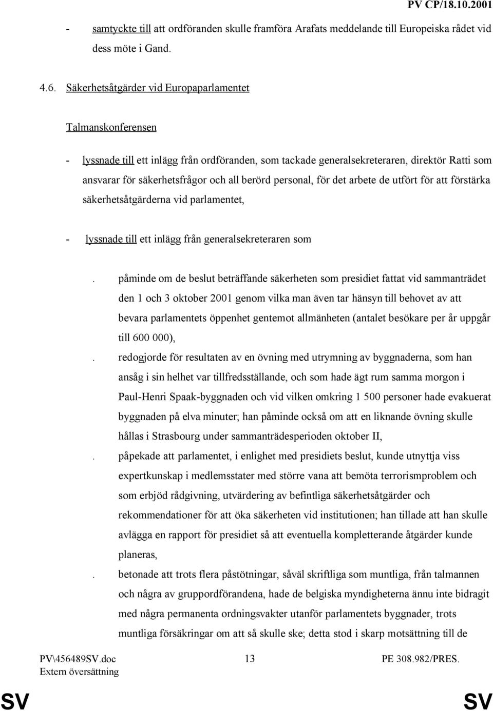 personal, för det arbete de utfört för att förstärka säkerhetsåtgärderna vid parlamentet, - lyssnade till ett inlägg från generalsekreteraren som.