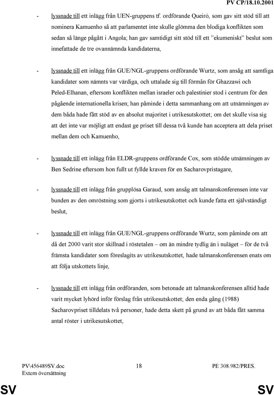 ekumeniskt beslut som innefattade de tre ovannämnda kandidaterna, - lyssnade till ett inlägg från GUE/NGL-gruppens ordförande Wurtz, som ansåg att samtliga kandidater som nämnts var värdiga, och