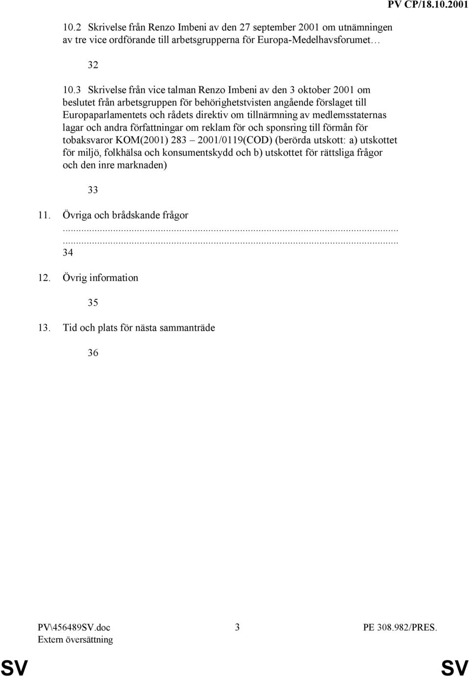 tillnärmning av medlemsstaternas lagar och andra författningar om reklam för och sponsring till förmån för tobaksvaror KOM(2001) 283 2001/0119(COD) (berörda utskott: a) utskottet för miljö,