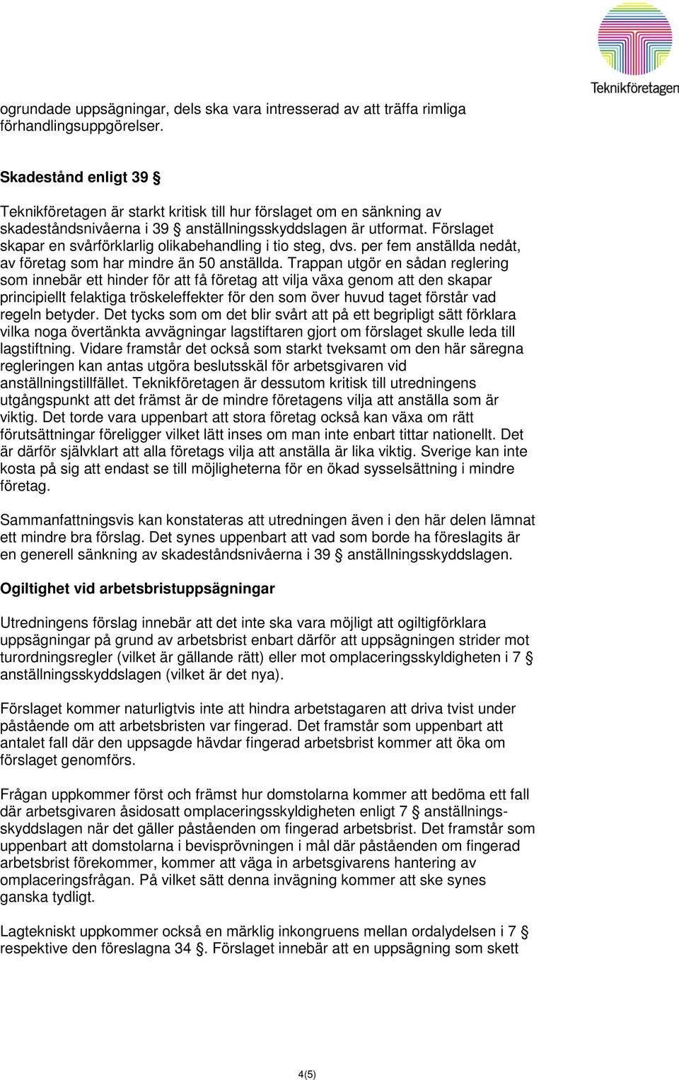 Förslaget skapar en svårförklarlig olikabehandling i tio steg, dvs. per fem anställda nedåt, av företag som har mindre än 50 anställda.