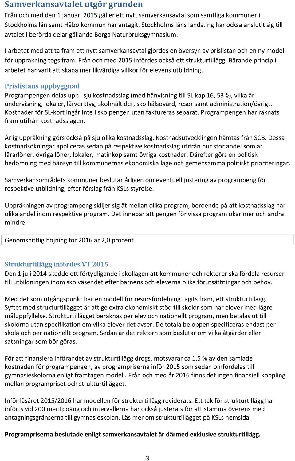 I arbetet med att ta fram ett nytt samverkansavtal gjordes en översyn av prislistan och en ny modell för uppräkning togs fram. Från och med 2015 infördes också ett strukturtillägg.