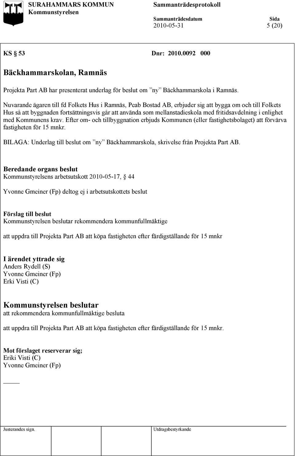 fritidsavdelning i enlighet med Kommunens krav. Efter om- och tillbyggnation erbjuds Kommunen (eller fastighetsbolaget) att förvärva fastigheten för 15 mnkr.