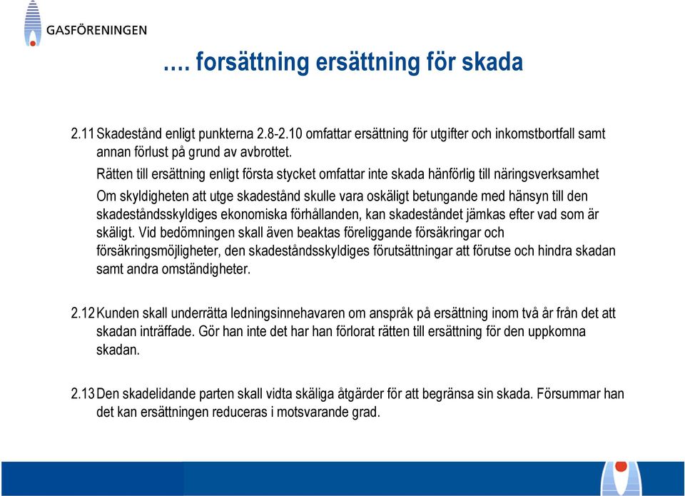 skadeståndsskyldiges ekonomiska förhållanden, kan skadeståndet jämkas efter vad som är skäligt.