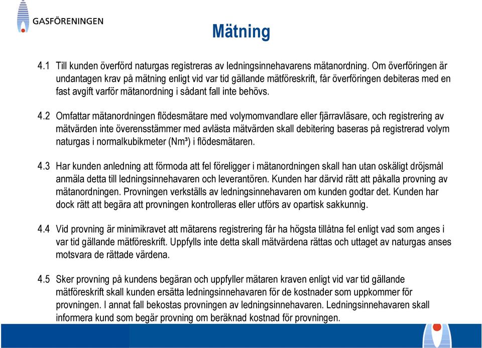 2 Omfattar mätanordningen flödesmätare med volymomvandlare eller fjärravläsare, och registrering av mätvärden inte överensstämmer med avlästa mätvärden skall debitering baseras på registrerad volym