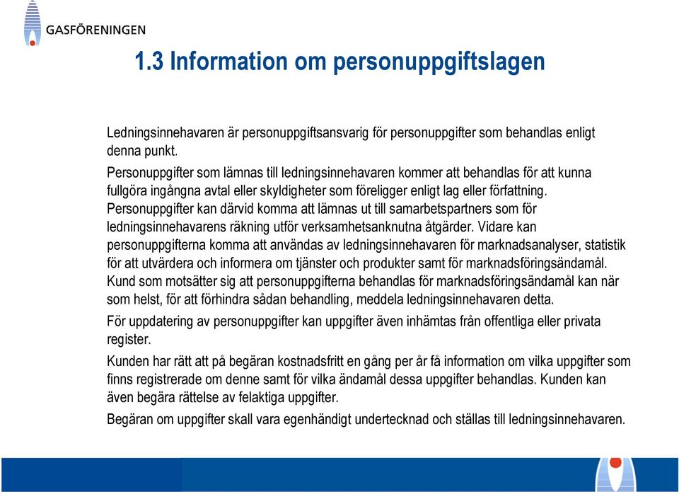 Personuppgifter kan därvid komma att lämnas ut till samarbetspartners som för ledningsinnehavarens räkning utför verksamhetsanknutna åtgärder.