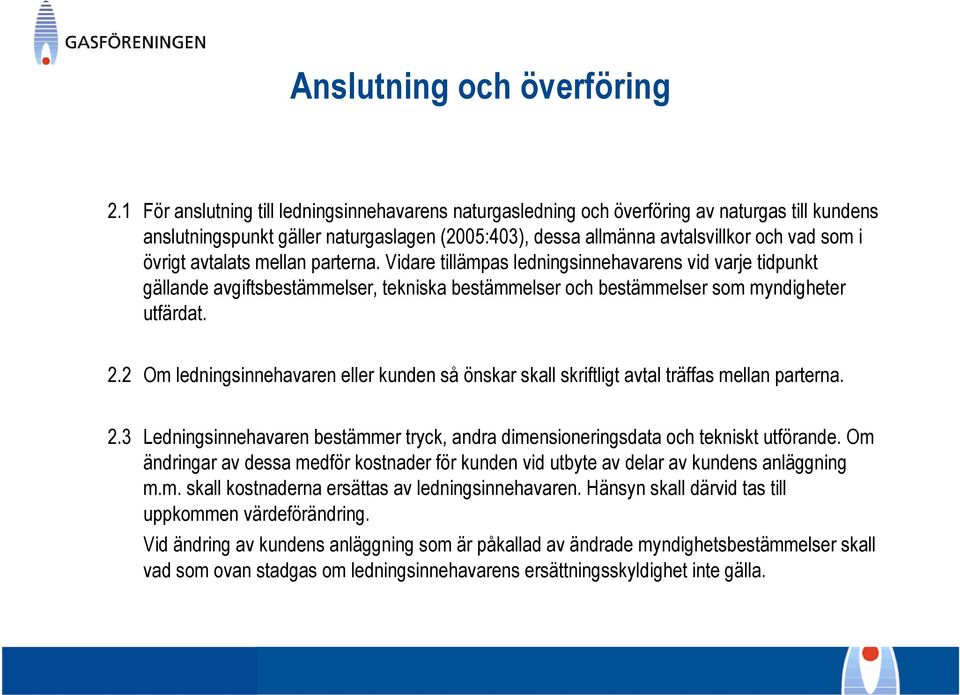 avtalats mellan parterna. Vidare tillämpas ledningsinnehavarens vid varje tidpunkt gällande avgiftsbestämmelser, tekniska bestämmelser och bestämmelser som myndigheter utfärdat. 2.