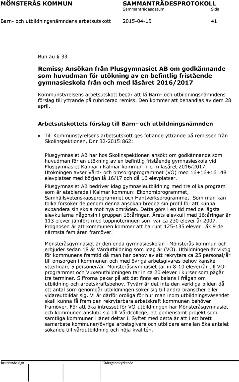 Arbetsutskottets förslag till Barn- och utbildningsnämnden Till Kommunstyrelsens arbetsutskott ges följande yttrande på remissen från Skolinspektionen, Dnr 32-2015:862: Plusgymnasiet AB har hos