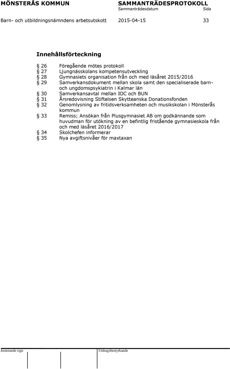 och BUN 31 Årsredovisning Stiftelsen Skytteanska Donationsfonden 32 Genomlysning av fritidsverksamheten och musikskolan i Mönsterås kommun 33 Remiss; Ansökan från