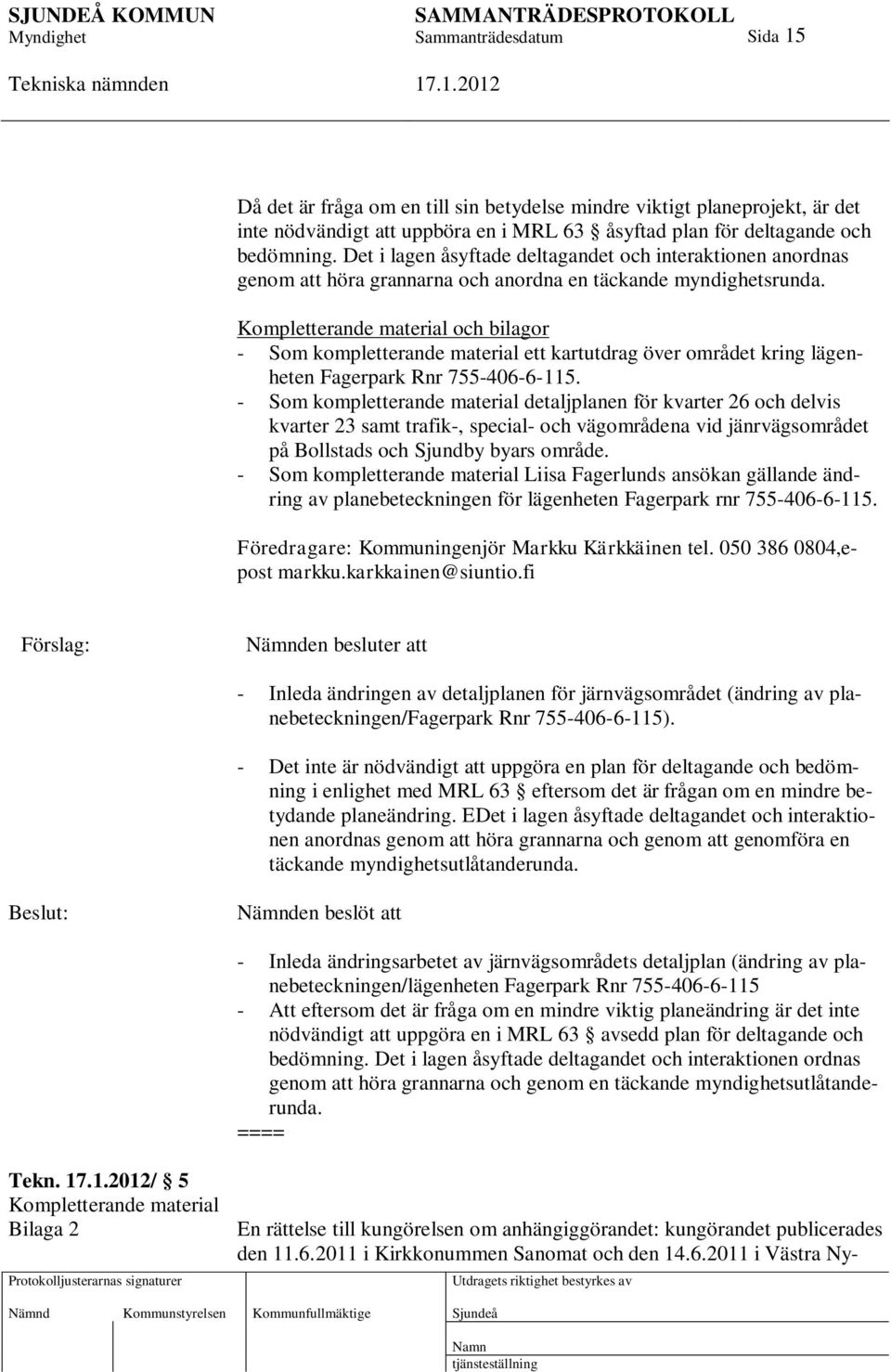 Kompletterande material och bilagor - Som kompletterande material ett kartutdrag över området kring lägenheten Fagerpark Rnr 755-406-6-115.