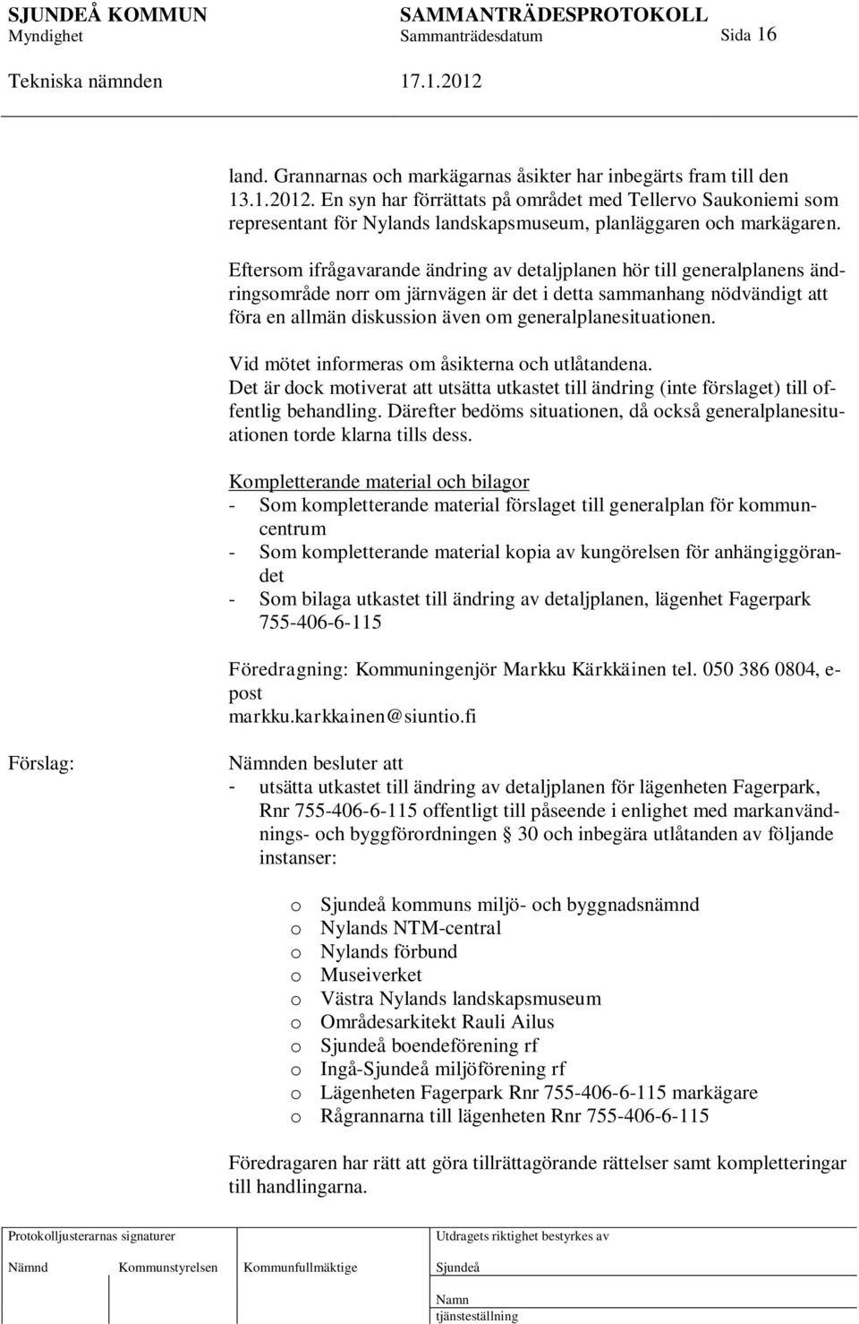 Eftersom ifrågavarande ändring av detaljplanen hör till generalplanens ändringsområde norr om järnvägen är det i detta sammanhang nödvändigt att föra en allmän diskussion även om