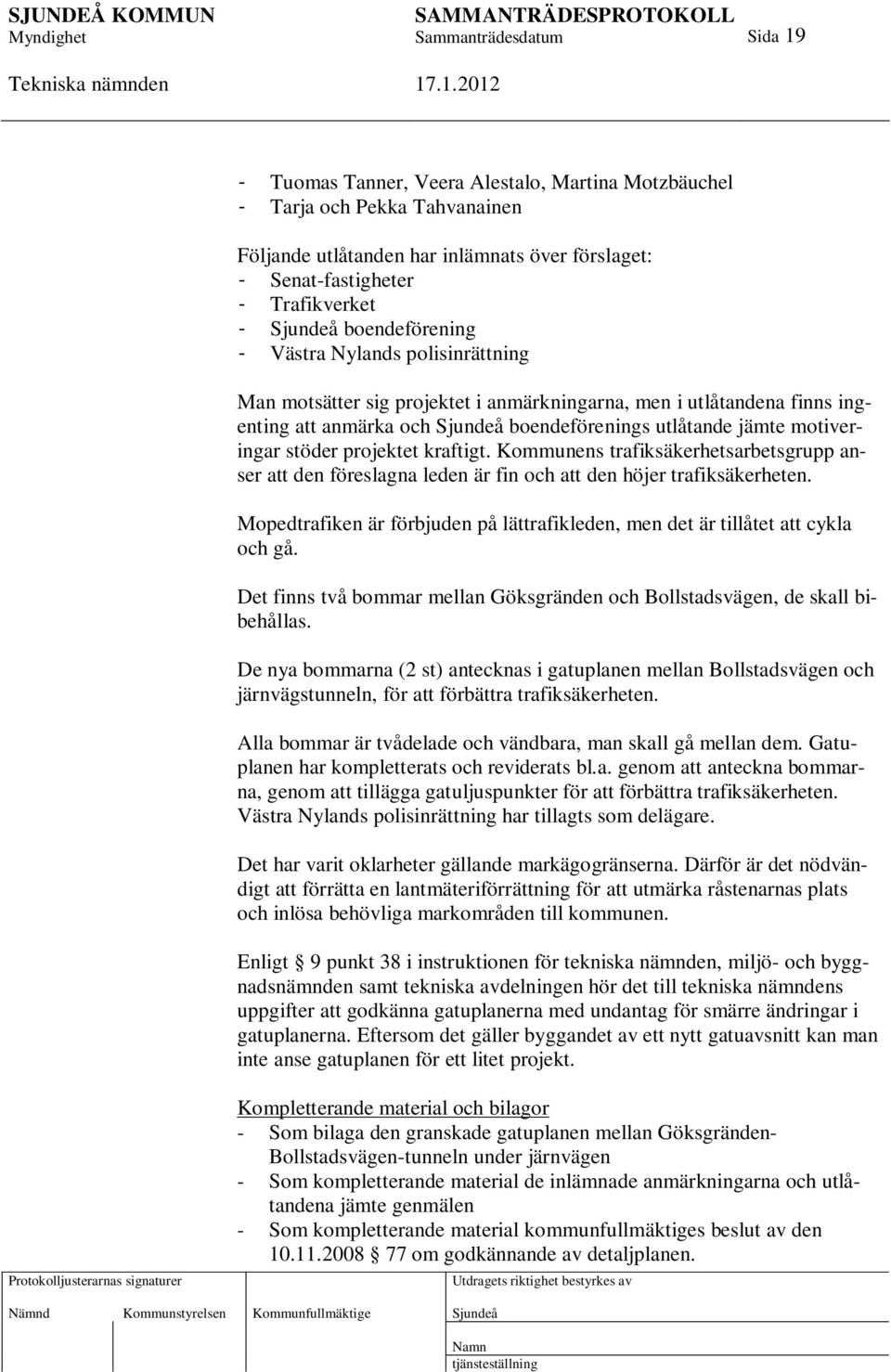 Kommunens trafiksäkerhetsarbetsgrupp anser att den föreslagna leden är fin och att den höjer trafiksäkerheten. Mopedtrafiken är förbjuden på lättrafikleden, men det är tillåtet att cykla och gå.