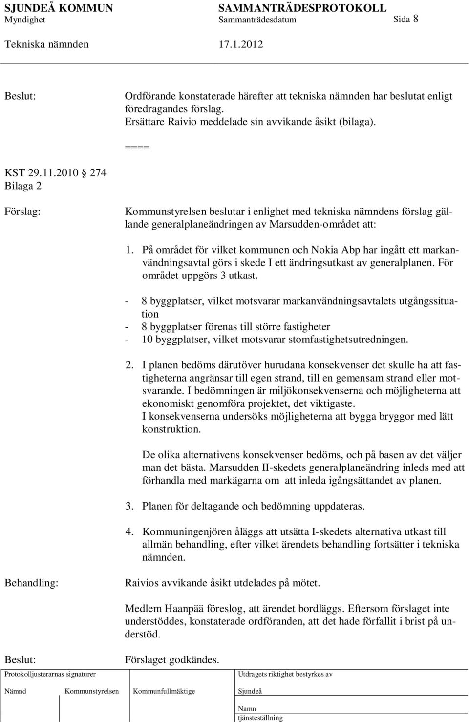 På området för vilket kommunen och Nokia Abp har ingått ett markanvändningsavtal görs i skede I ett ändringsutkast av generalplanen. För området uppgörs 3 utkast.