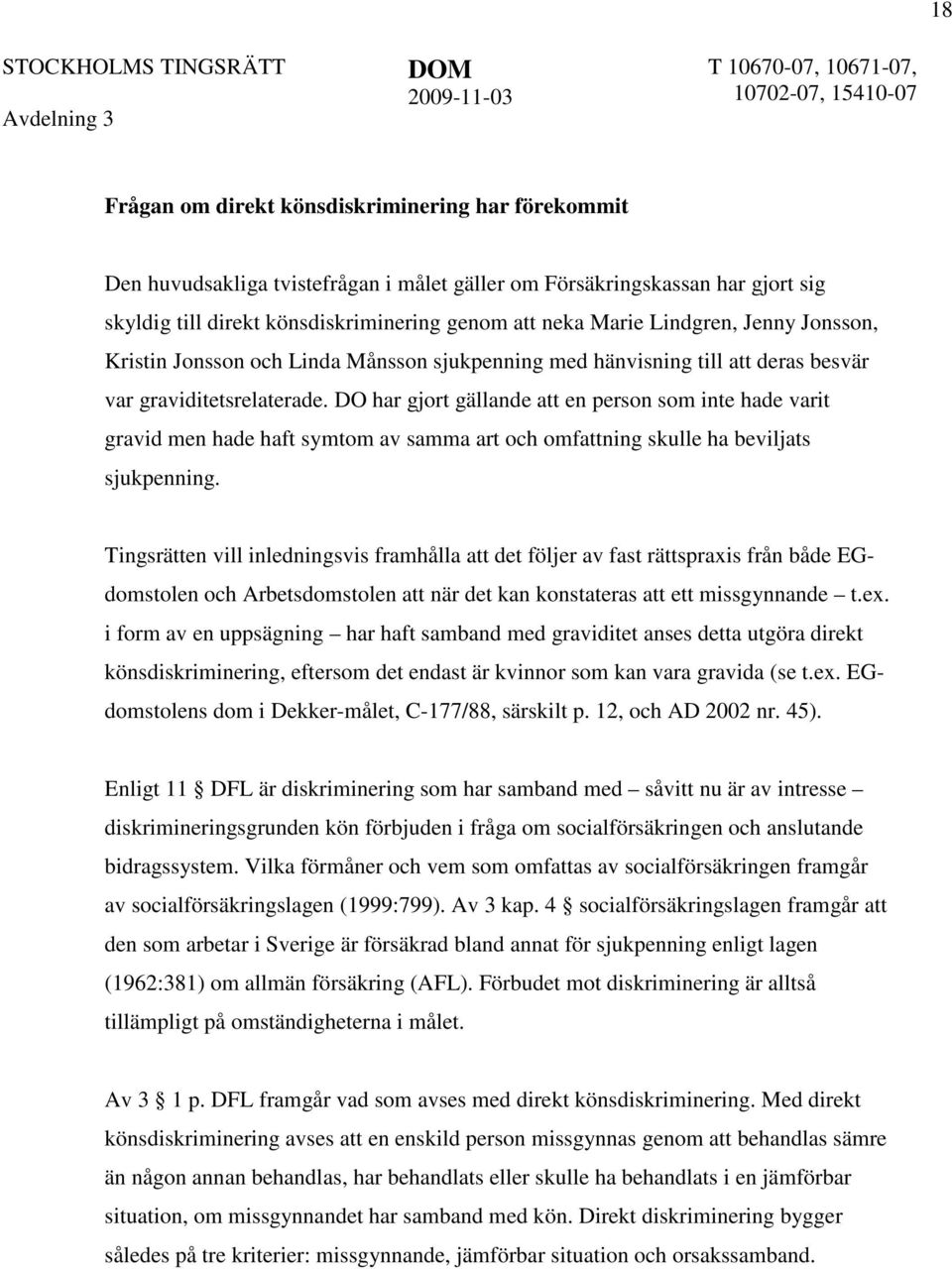 DO har gjort gällande att en person som inte hade varit gravid men hade haft symtom av samma art och omfattning skulle ha beviljats sjukpenning.