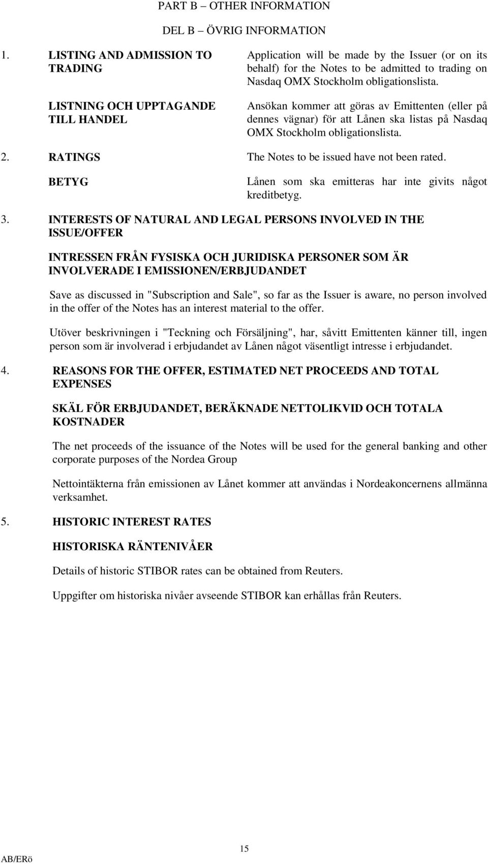 obligationslista. Ansökan kommer att göras av Emittenten (eller på dennes vägnar) för att Lånen ska listas på Nasdaq OMX Stockholm obligationslista. 2.