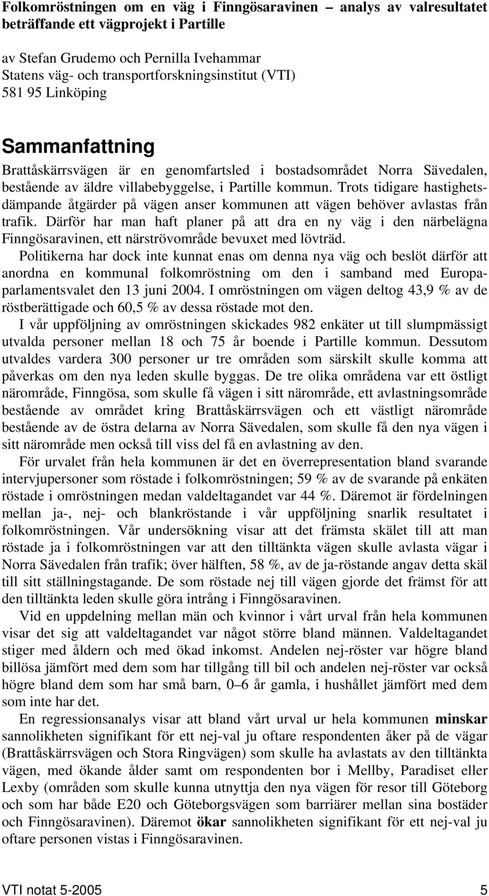 Trots tidigare hastighetsdämpande åtgärder på vägen anser kommunen att vägen behöver avlastas från trafik.