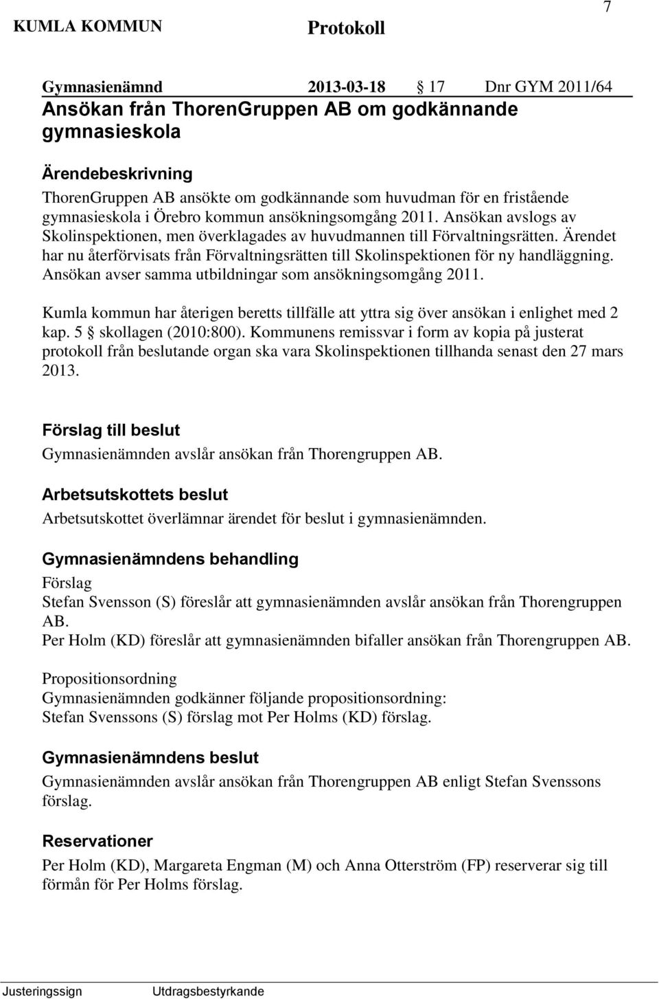 Ärendet har nu återförvisats från Förvaltningsrätten till Skolinspektionen för ny handläggning. Ansökan avser samma utbildningar som ansökningsomgång 2011.