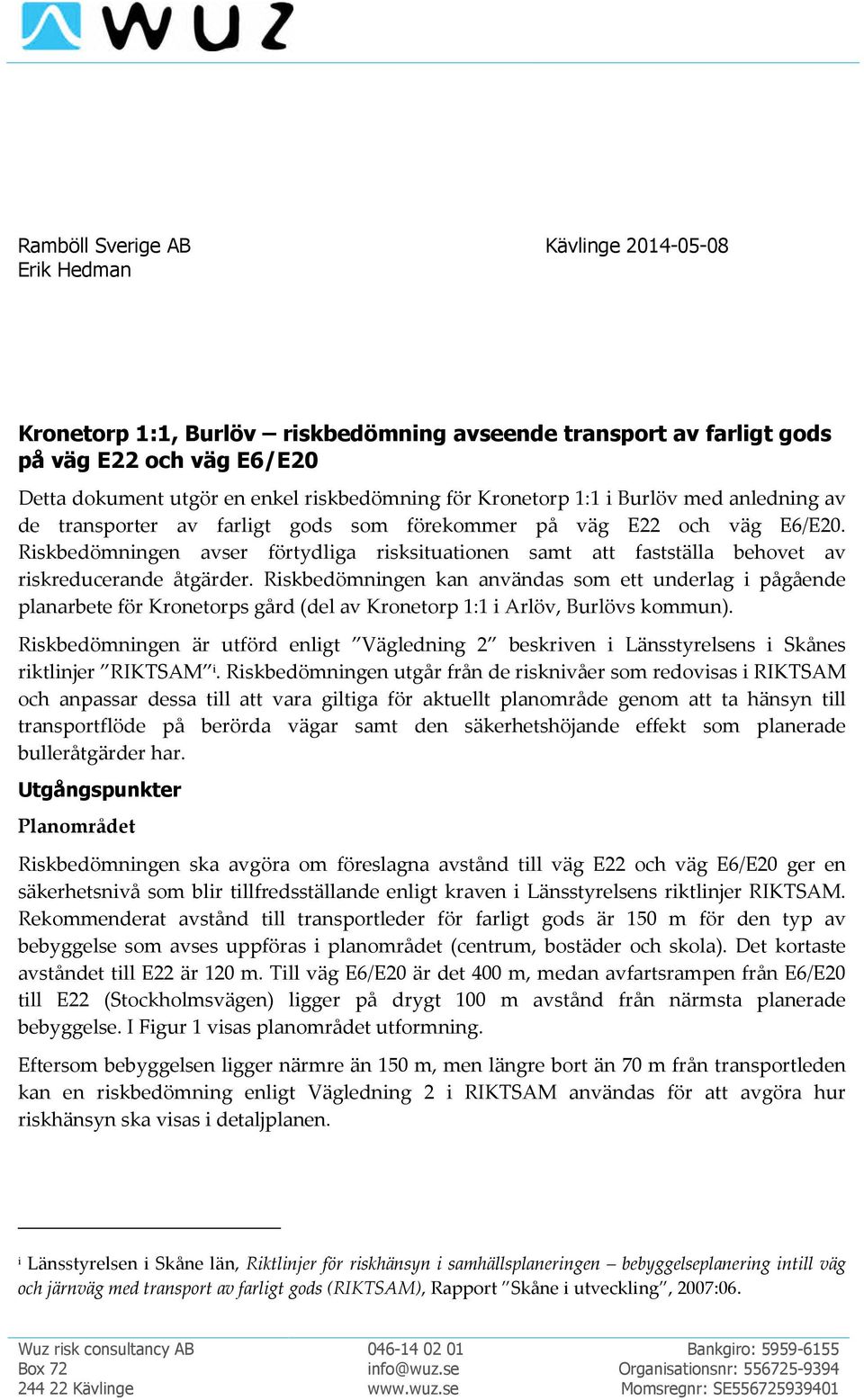 Riskbedömningen avser förtydliga risksituationen samt att fastställa behovet av riskreducerande åtgärder.