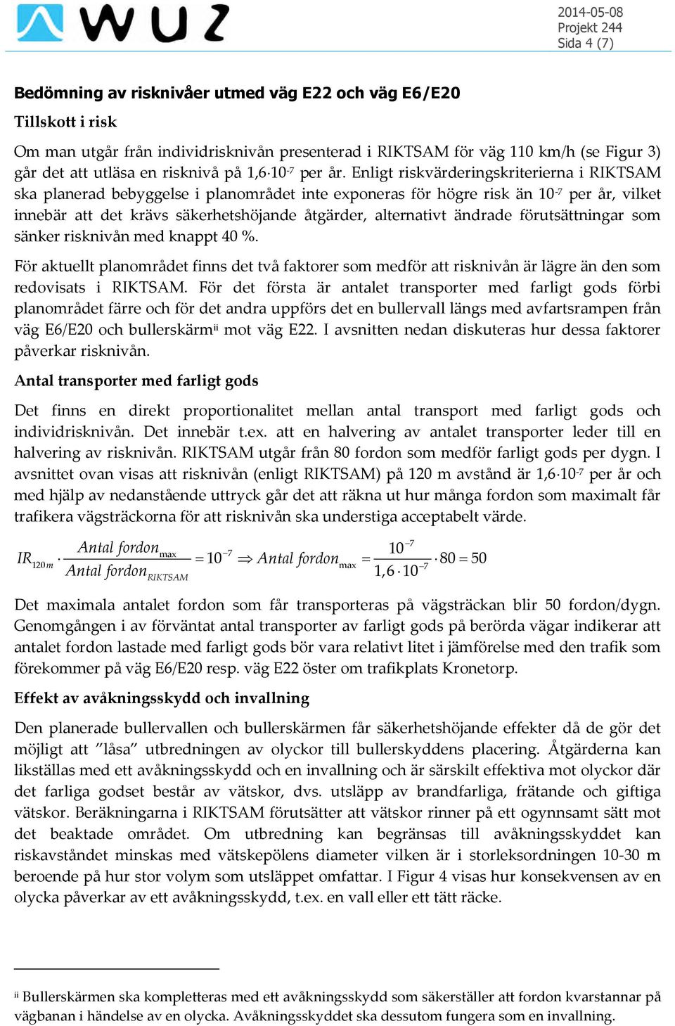 Enligt riskvärderingskriterierna i RIKTSAM ska planerad bebyggelse i planområdet inte exponeras för högre risk än 10-7 per år, vilket innebär att det krävs säkerhetshöjande åtgärder, alternativt