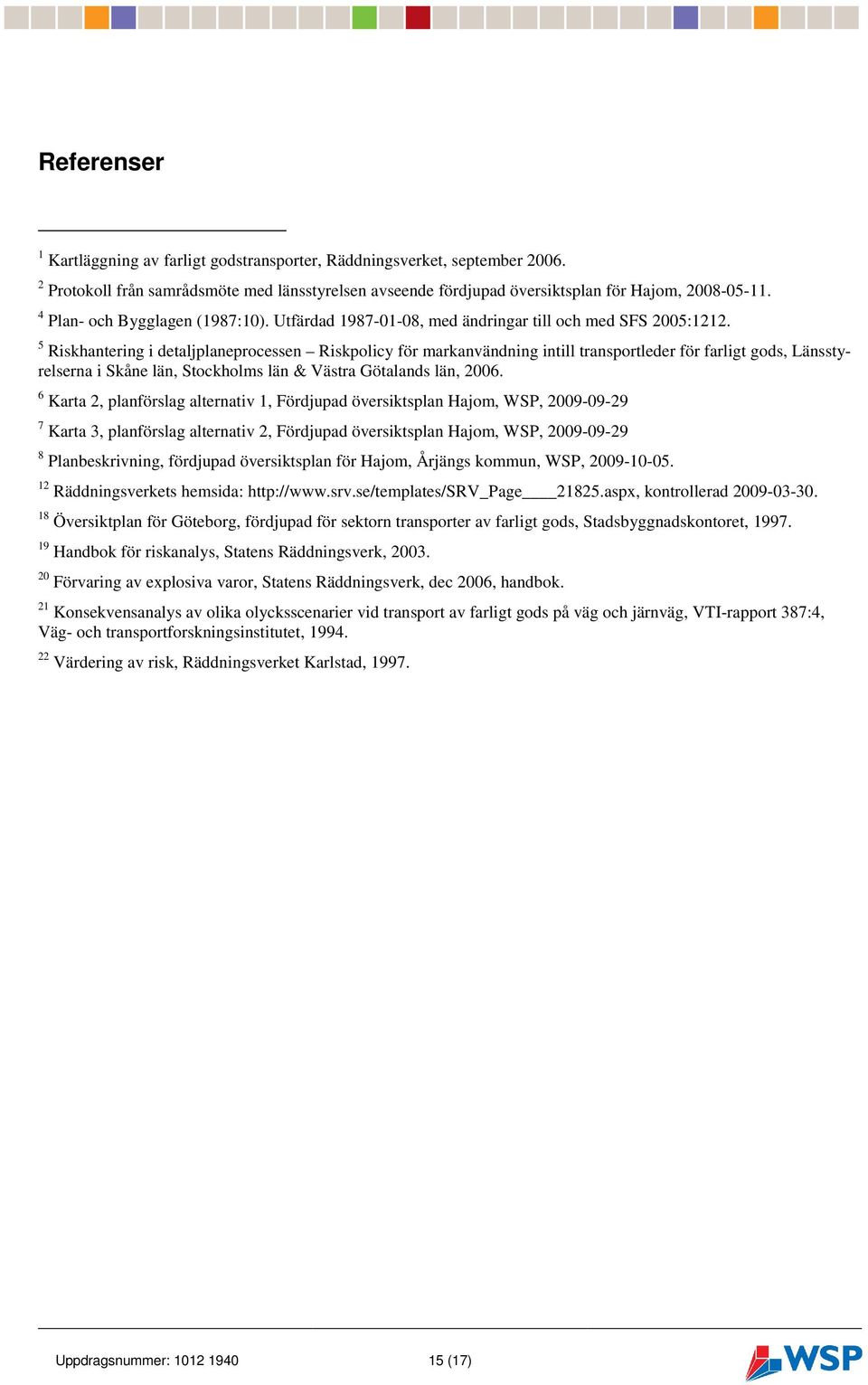 5 Riskhantering i detaljplaneprocessen Riskpolicy för markanvändning intill transportleder för farligt gods, Länsstyrelserna i Skåne län, Stockholms län & Västra Götalands län, 2006.