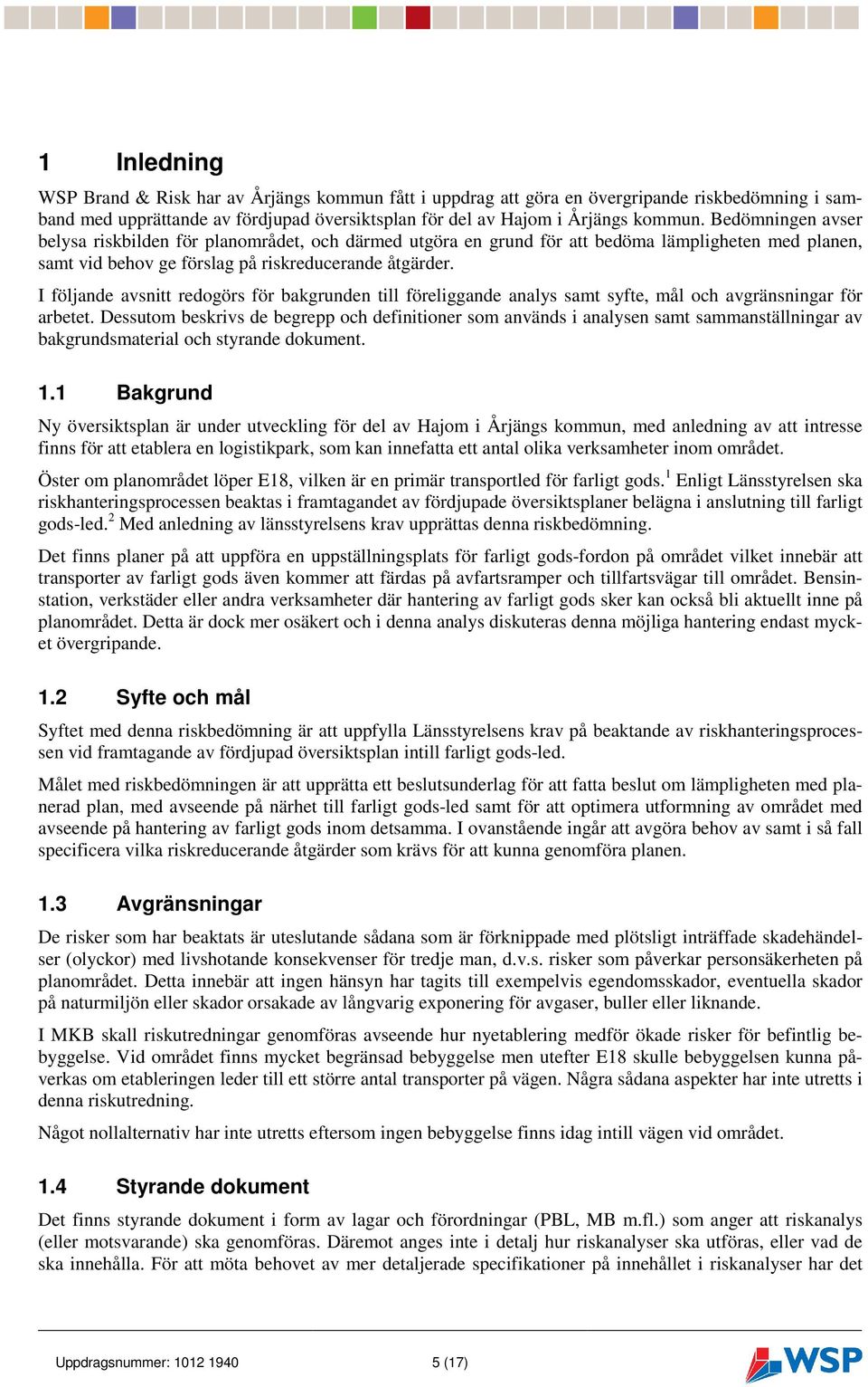 I följande avsnitt redogörs för bakgrunden till föreliggande analys samt syfte, mål och avgränsningar för arbetet.