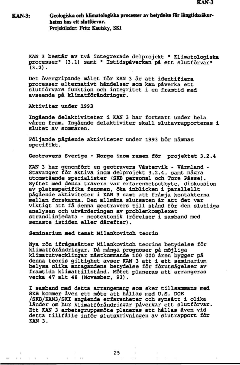 Det overgripande målet for KAN 3 år att identifiera processer alternativt håndeiser som kan påverka ett slutforvars funktion och integritet i en framtid med avseende på klimatforandringar.