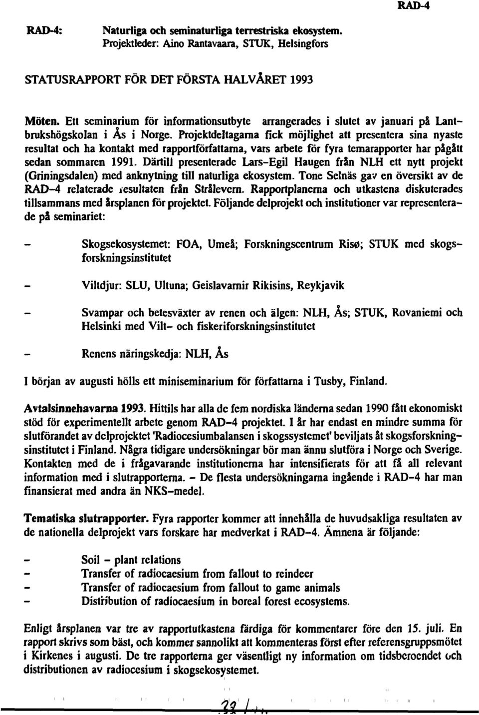 Projektdeltagarna fick möjlighet att presentera sina nyaste resultat och ha kontakt med rapportförfattarna, vars arbete för fyra temarapporter har pågått sedan sommaren 1991.