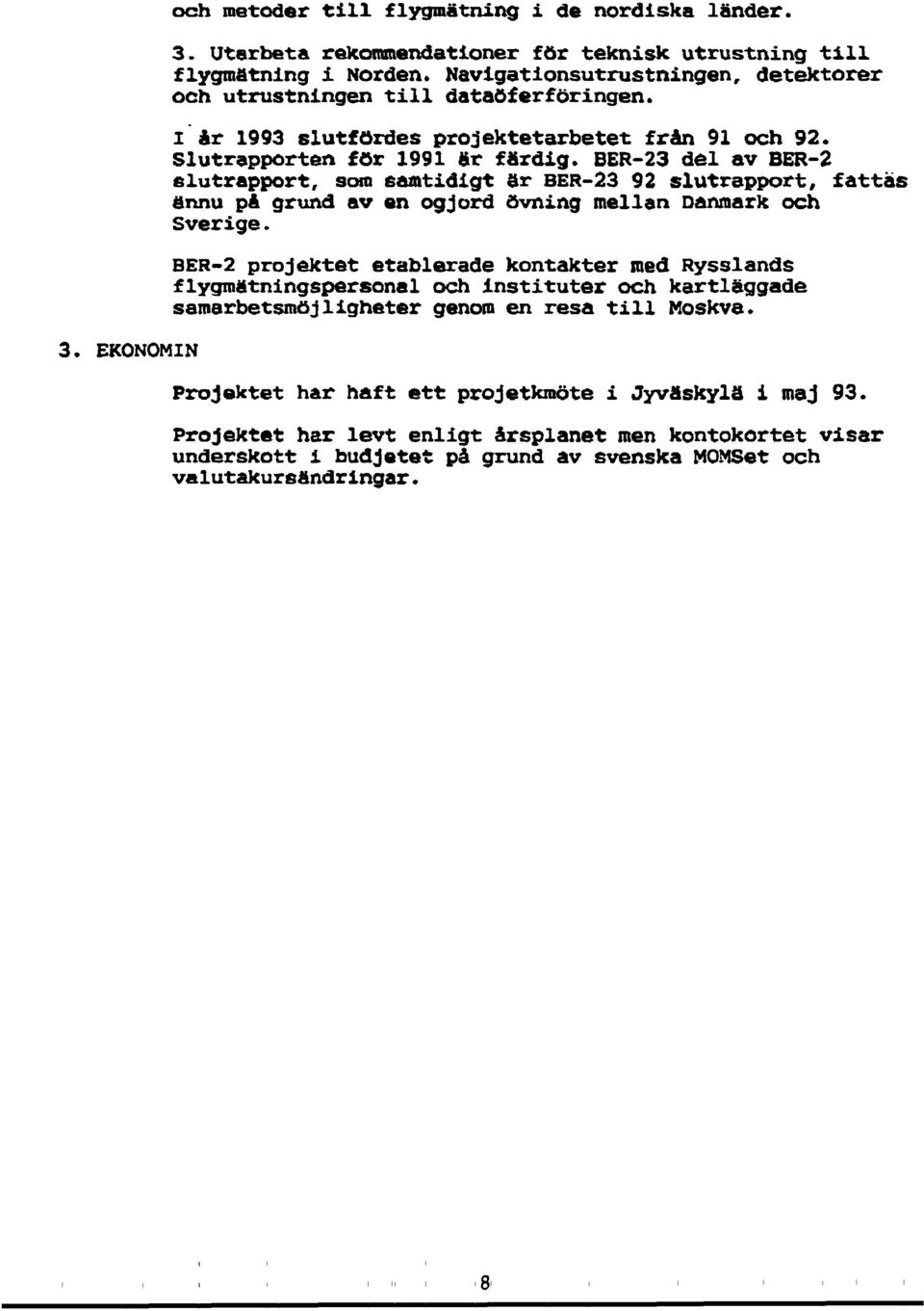 BER-23 del av BER-2 slutrapport, som samtidigt ar BER-23 92 slutrapport, fattas flnnu på grund av en ogjord ovning melian Danmark och Sverige.