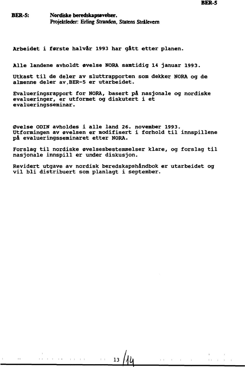 Evalueringsrapport for NORA, basert på nasjonale og nordiske evalueringer, er utformet og diskutert i et evalueringsseminar. Øvelse ODIN avholdes i alle land 26. november 1993.