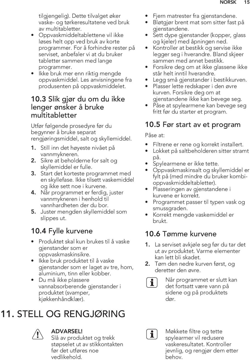 10.3 Slik gjør du om du ikke lenger ønsker å bruke multitabletter Utfør følgende prosedyre før du begynner å bruke separat rengjøringsmiddel, salt og skyllemiddel. 1.