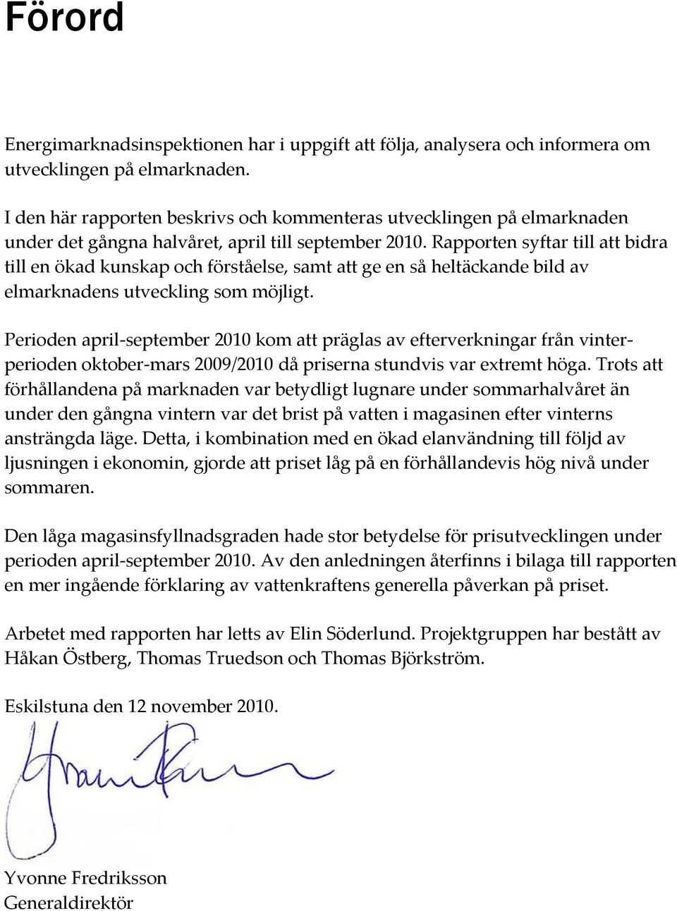 Rapporten syftar till att bidra till en ökad kunskap och förståelse, samt att ge en så heltäckande bild av elmarknadens utveckling som möjligt.