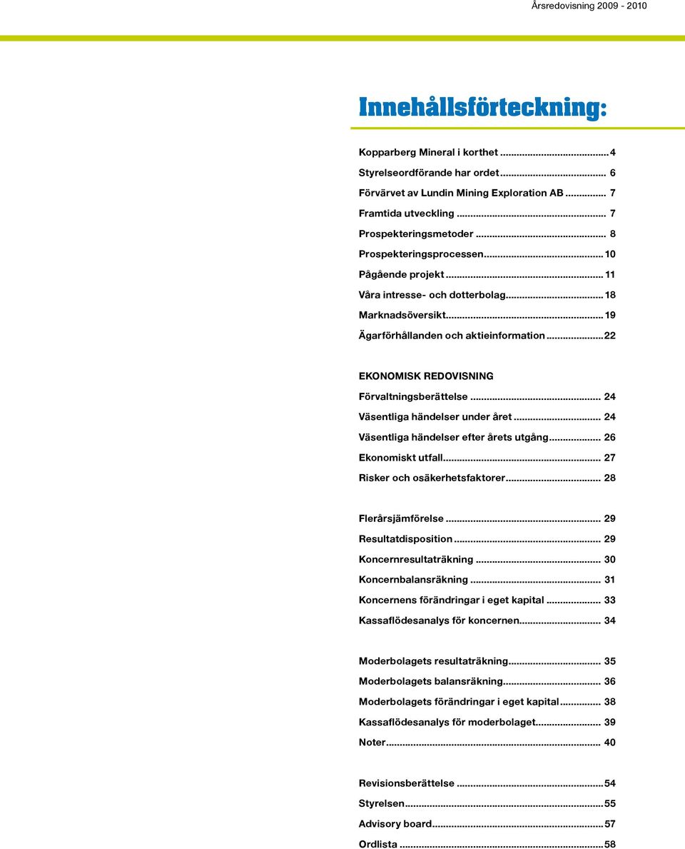 ..22 EKONOMISK REDOVISNING Förvaltningsberättelse... 24 Väsentliga händelser under året... 24 Väsentliga händelser efter årets utgång... 26 Ekonomiskt utfall... 27 Risker och osäkerhetsfaktorer.