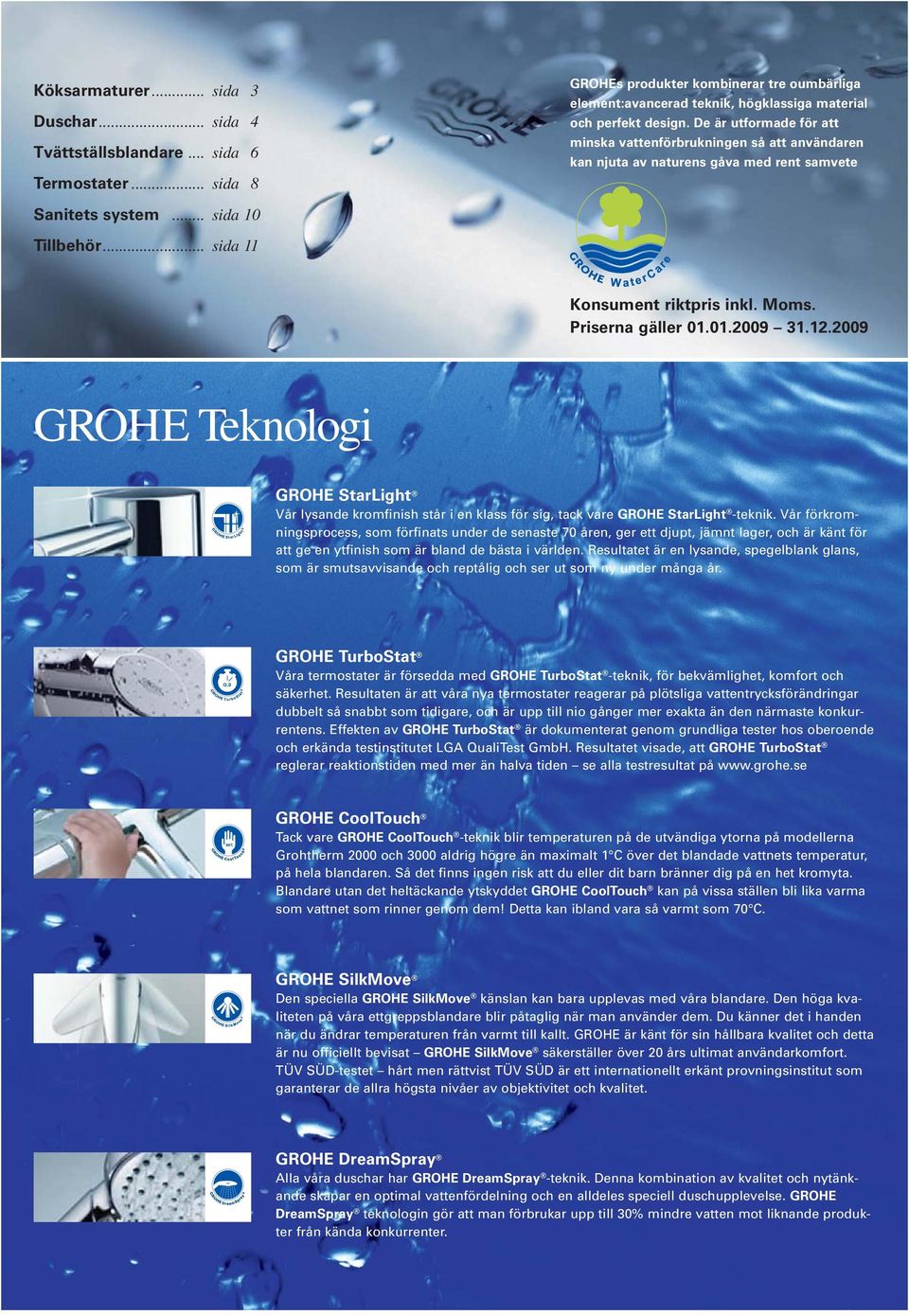 De är utformade för att minska vattenförbrukningen så att användaren kan njuta av naturens gåva med rent samvete Sanitets system... sida 10 Tillbehör... sida 11 Konsument riktpris inkl. Moms.