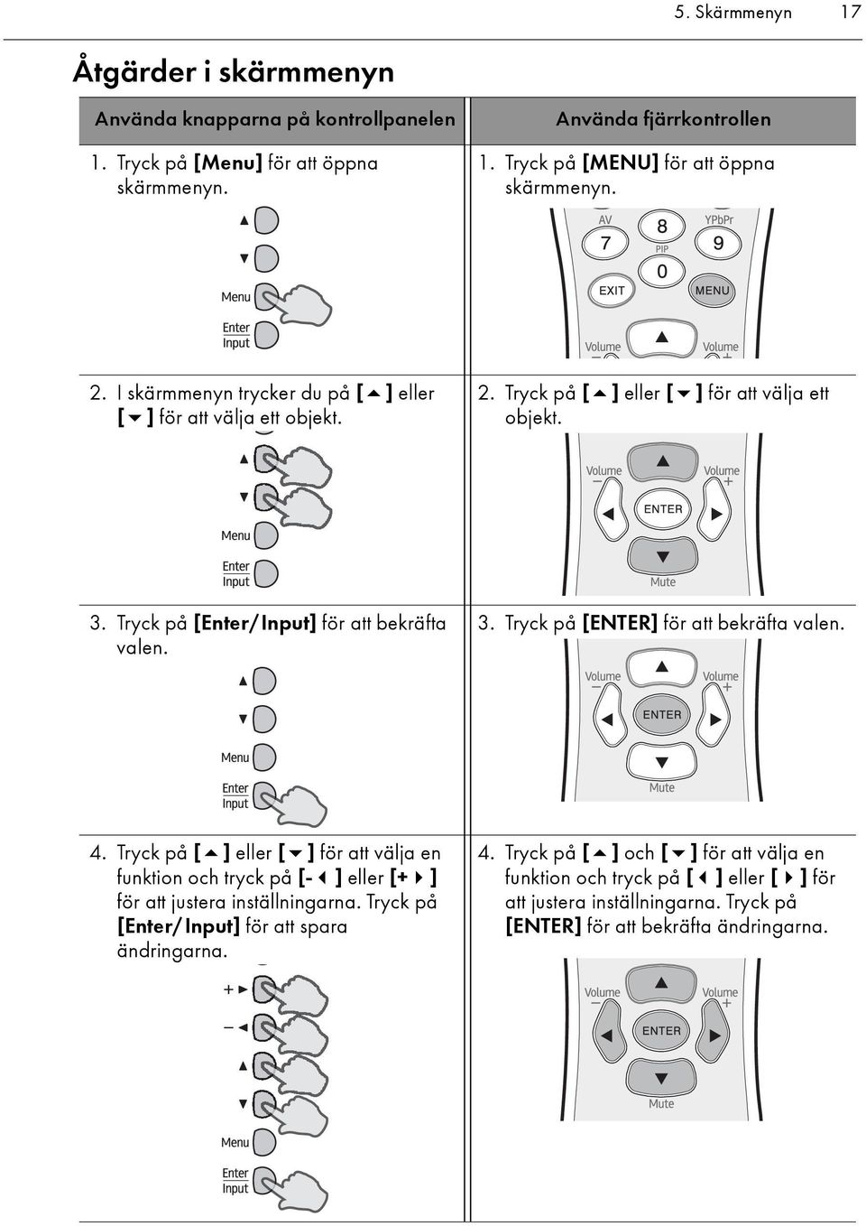 Tryck på [Enter/Input] för att bekräfta valen. 3. Tryck på [ENTER] för att bekräfta valen. 4.