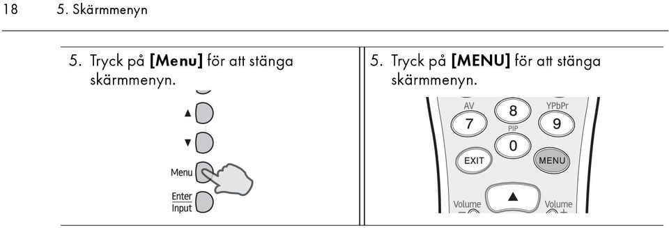 stänga skärmmenyn. 5.