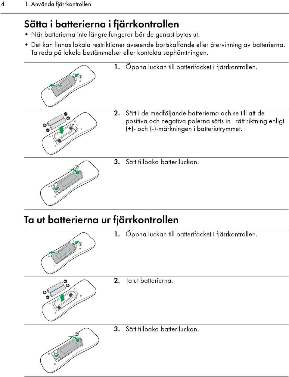 Öppna luckan till batterifacket i fjärrkontrollen. 2.