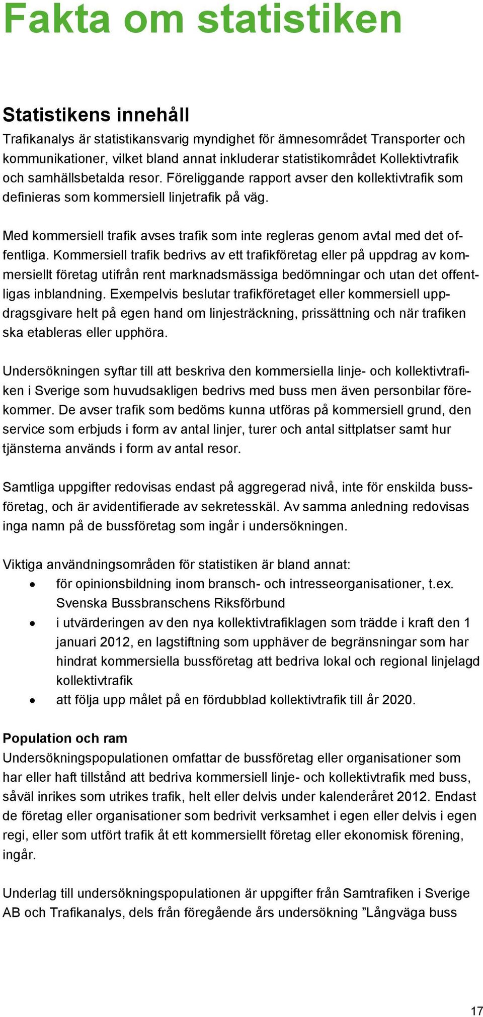 Med kommersiell trafik avses trafik som inte regleras genom avtal med det offentliga.