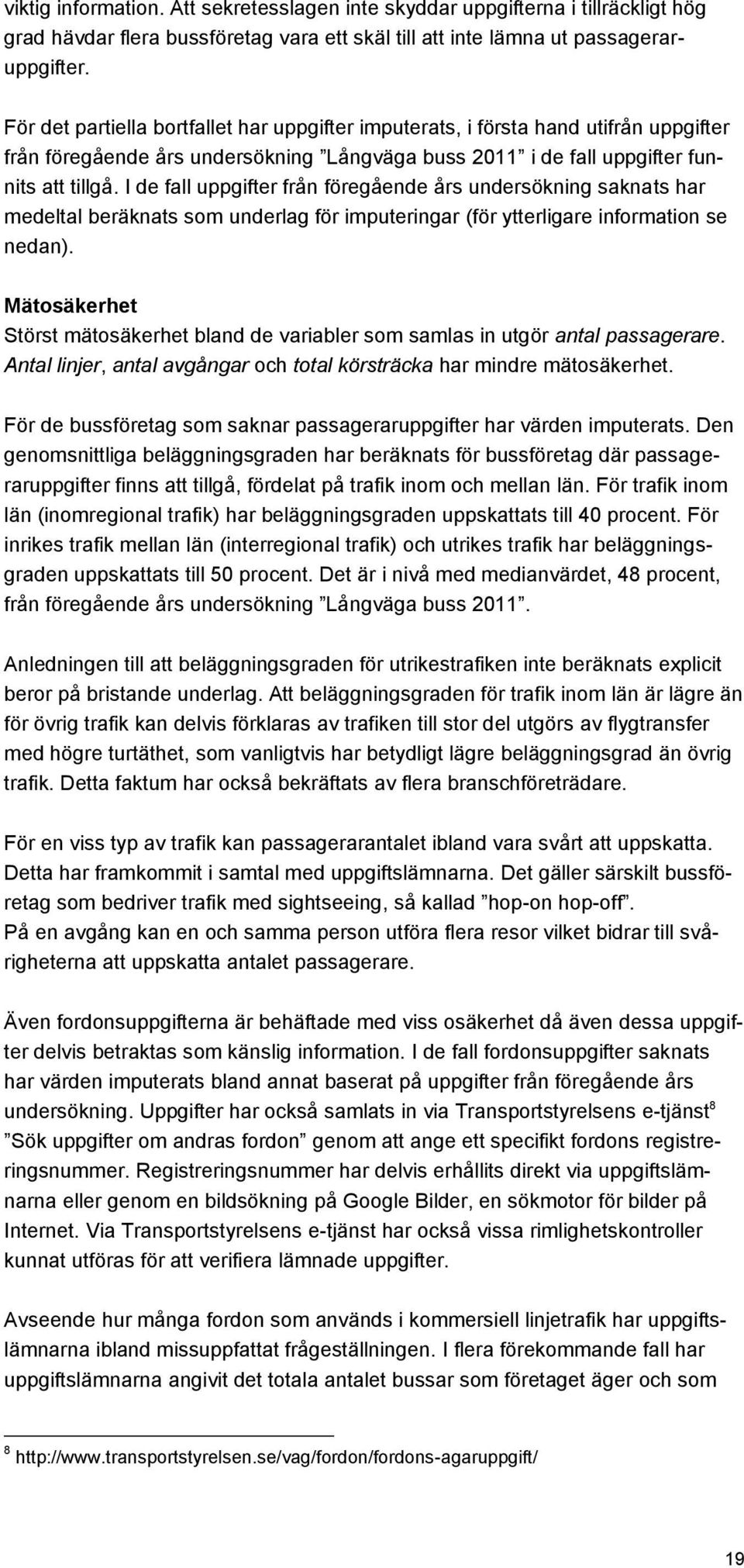 I de fall uppgifter från föregående års undersökning saknats har medeltal beräknats som underlag för imputeringar (för ytterligare information se nedan).