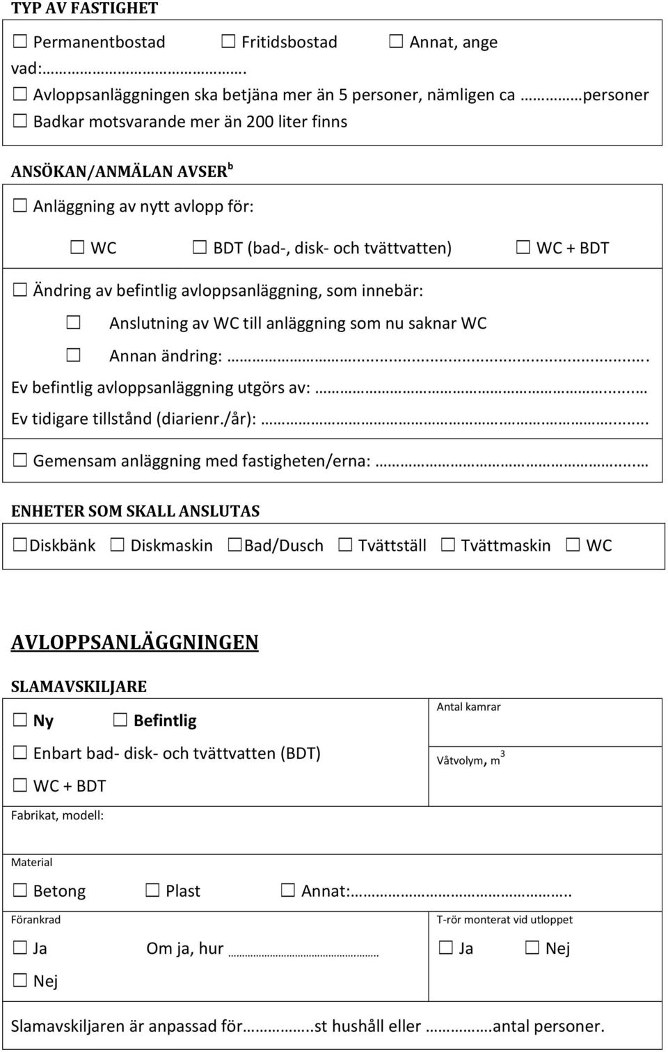 tvättvatten) WC + BDT Ändring av befintlig avloppsanläggning, som innebär: Anslutning av WC till anläggning som nu saknar WC Annan ändring:... Ev befintlig avloppsanläggning utgörs av:.