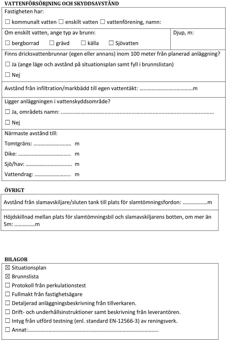 Ja (ange läge och avstånd på situationsplan samt fyll i brunnslistan) Avstånd från infiltration/markbädd till egen vattentäkt: m Ligger anläggningen i vattenskyddsområde? Ja, områdets namn:.