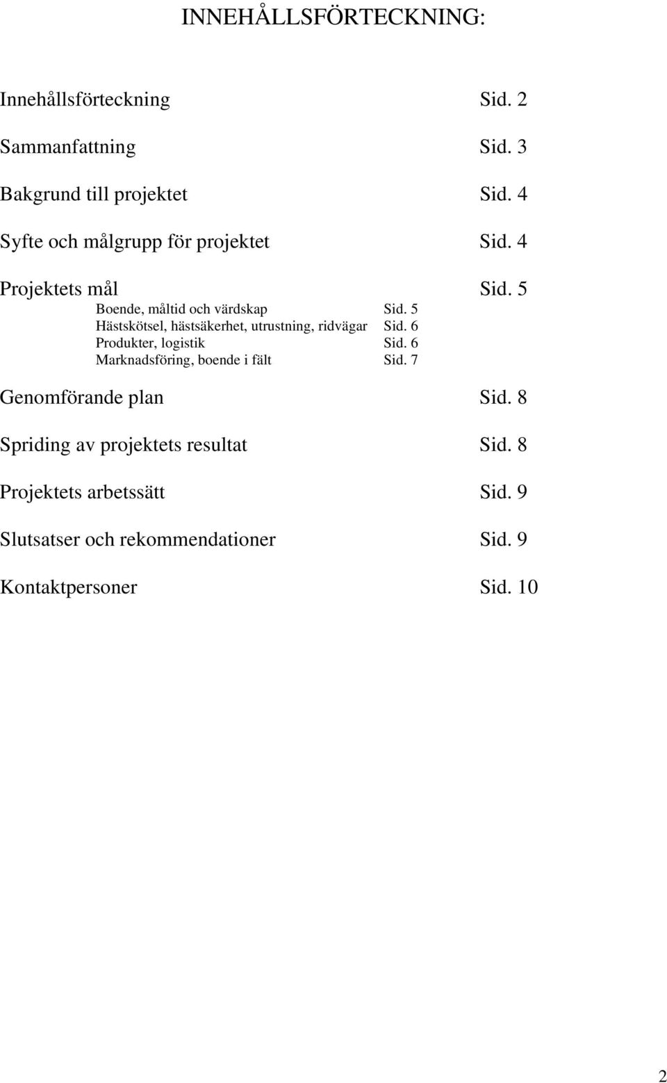 5 Hästskötsel, hästsäkerhet, utrustning, ridvägar Sid. 6 Produkter, logistik Sid. 6 Marknadsföring, boende i fält Sid.