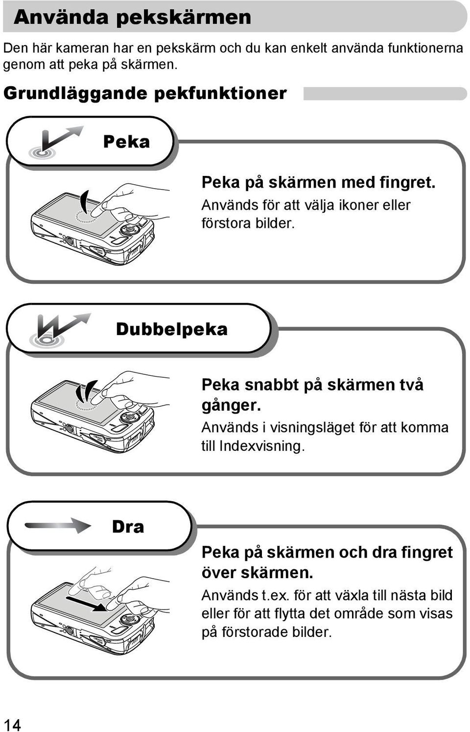 Dubbelpeka Peka snabbt på skärmen två gånger. Används i visningsläget för att komma till Indexvisning.