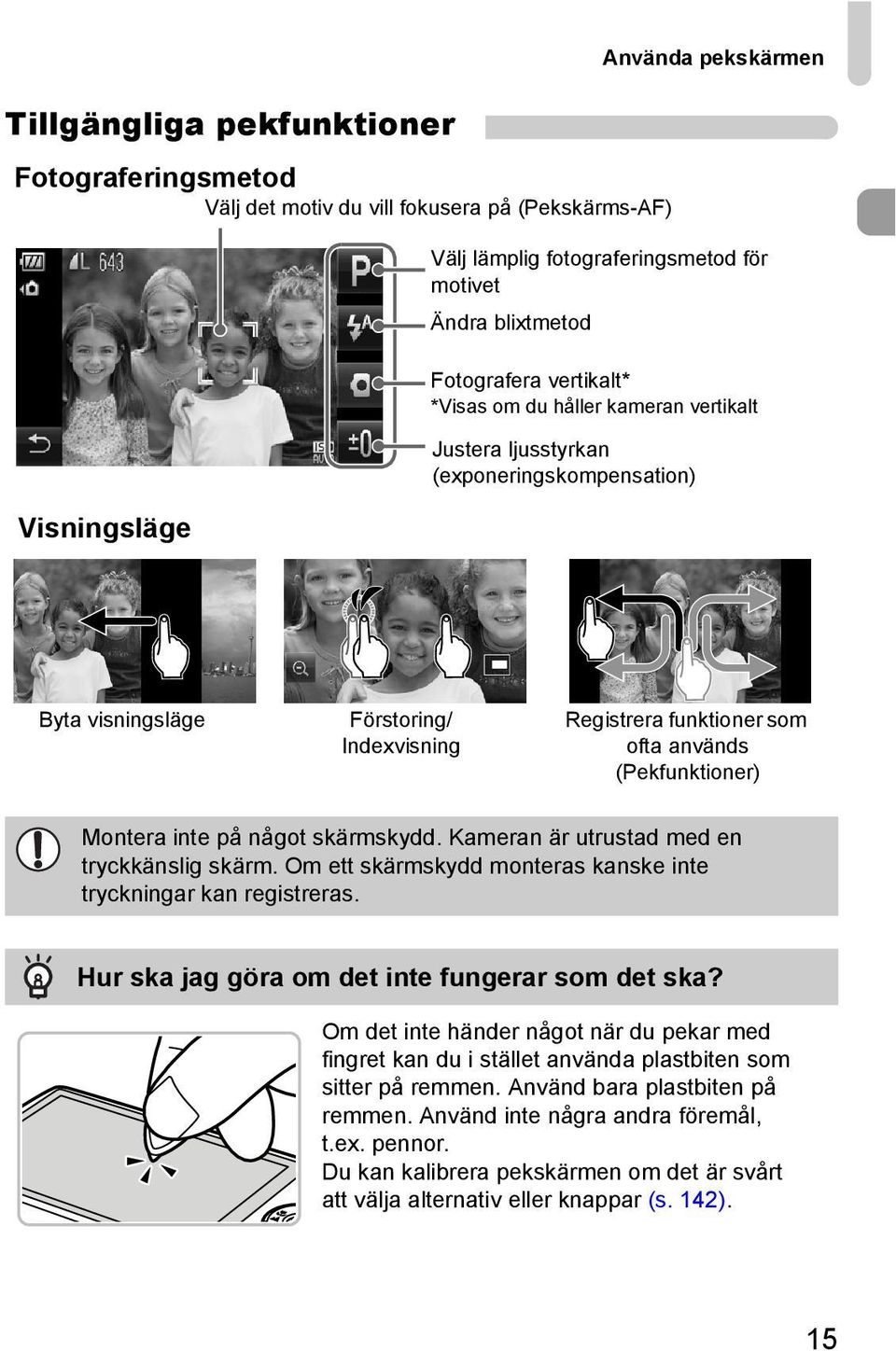 (Pekfunktioner) Montera inte på något skärmskydd. Kameran är utrustad med en tryckkänslig skärm. Om ett skärmskydd monteras kanske inte tryckningar kan registreras.