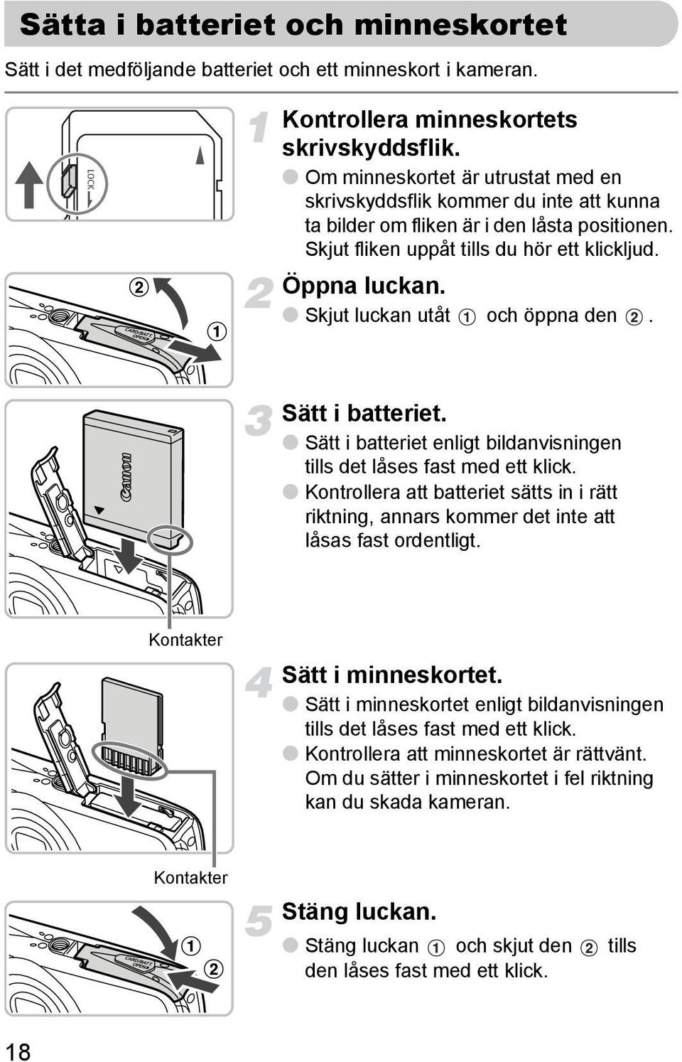 Skjut luckan utåt och öppna den. Sätt i batteriet. Sätt i batteriet enligt bildanvisningen tills det låses fast med ett klick.