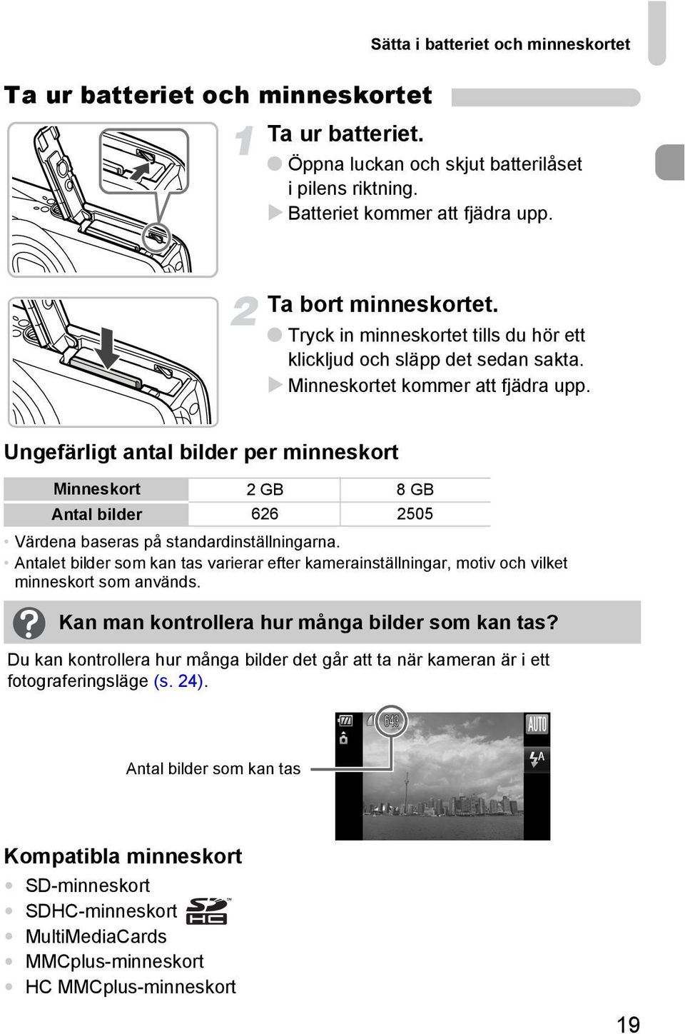 Ungefärligt antal bilder per minneskort Minneskort 2GB 8GB Antal bilder 626 2505 Värdena baseras på standardinställningarna.