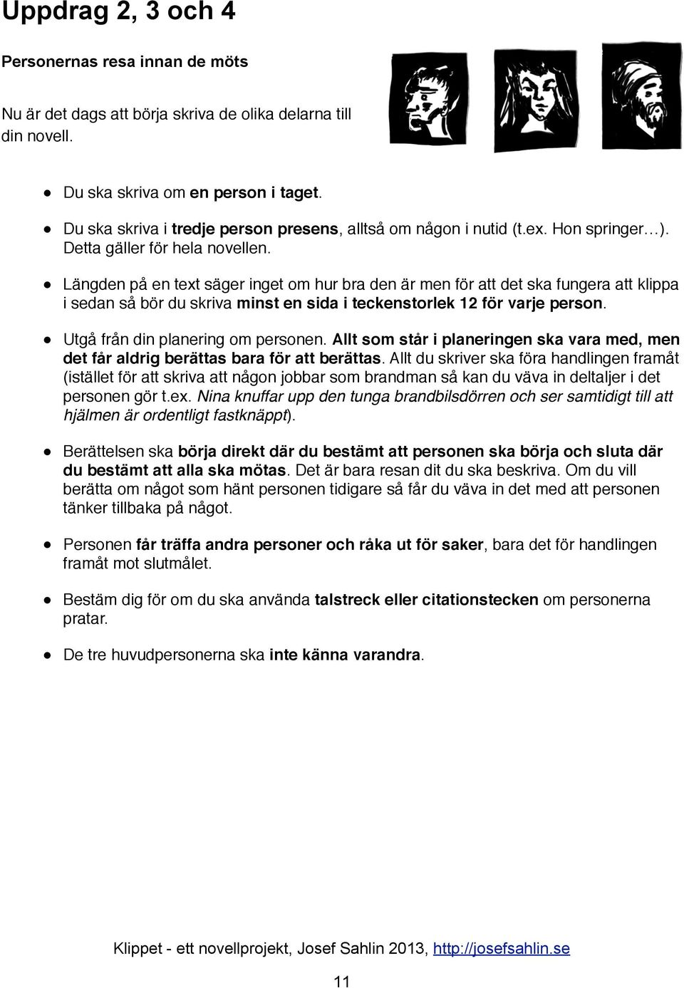 Längden på en text säger inget om hur bra den är men för att det ska fungera att klippa i sedan så bör du skriva minst en sida i teckenstorlek 12 för varje person. Utgå från din planering om personen.