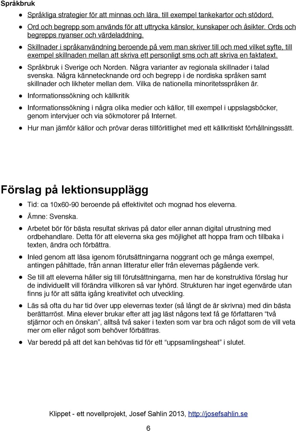 Skillnader i språkanvändning beroende på vem man skriver till och med vilket syfte, till exempel skillnaden mellan att skriva ett personligt sms och att skriva en faktatext.